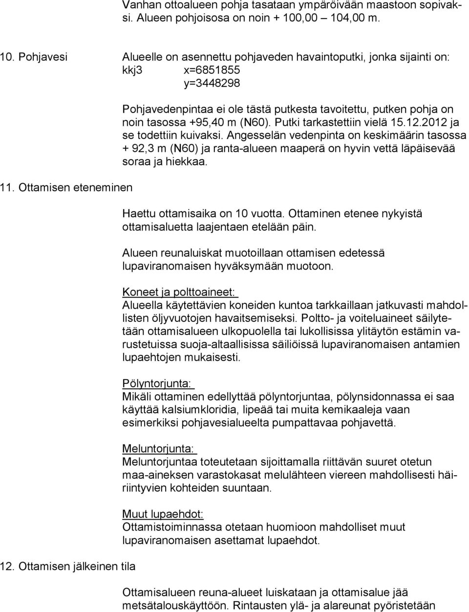 Ottamisen jälkeinen tila Pohjavedenpintaa ei ole tästä putkesta tavoitettu, putken pohja on noin tasossa +95,40 m (N60). Putki tarkastettiin vielä 15.12.2012 ja se todettiin kuivaksi.