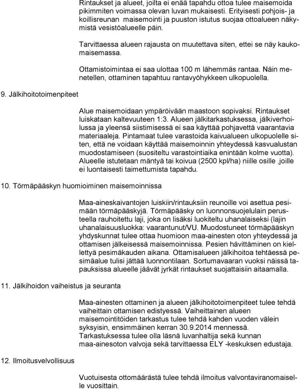 Tarvittaessa alueen rajausta on muutettava siten, ettei se näy kau komai se mas sa. Ottamistoimintaa ei saa ulottaa 100 m lähemmäs rantaa.