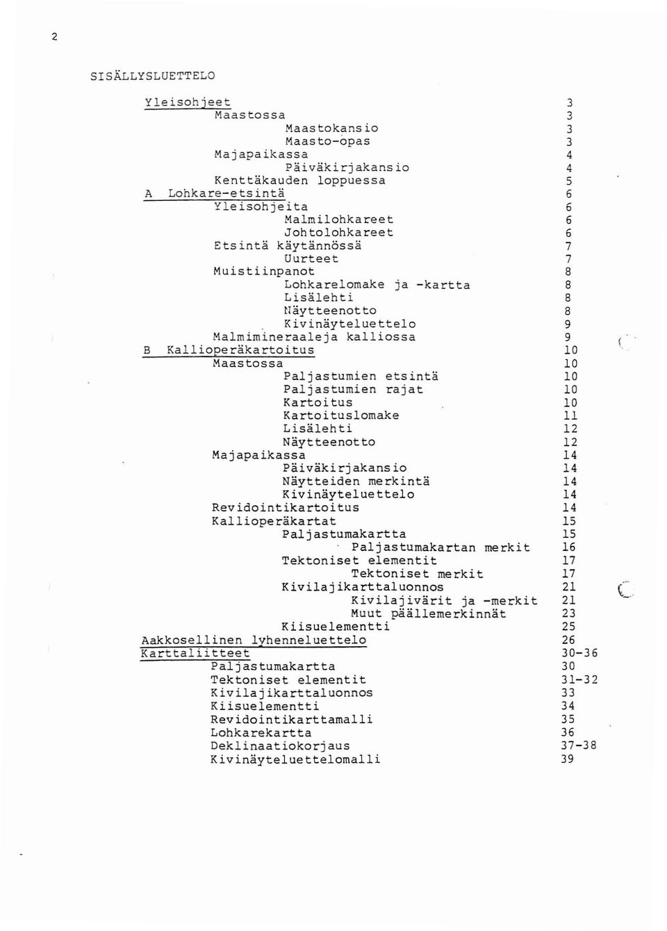 Kivinäyt elue t t el Malmimine r aalej a ka l l i s s a B Kall i peräka r t it us Ma a s t s s a Palj a s t umi en e tsintä Paljastumien rajat Kartitus Kartituslmake Lisäl ehti Näy t tee nt t