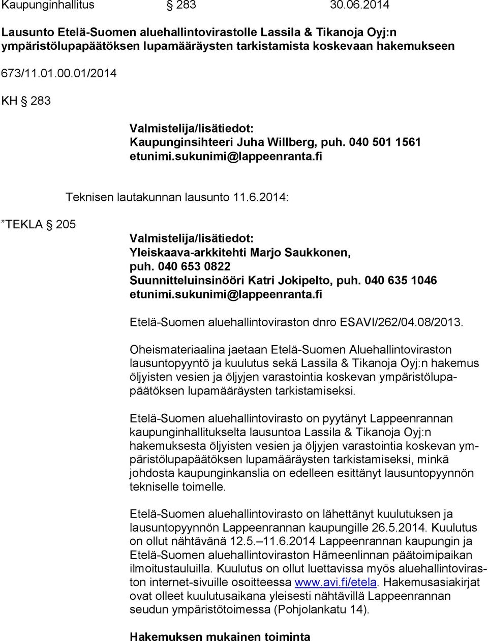 040 653 0822 Suunnitteluinsinööri Katri Jokipelto, puh. 040 635 1046 etunimi.sukunimi@lappeenranta.fi Etelä-Suomen aluehallintoviraston dnro ESAVI/262/04.08/2013.