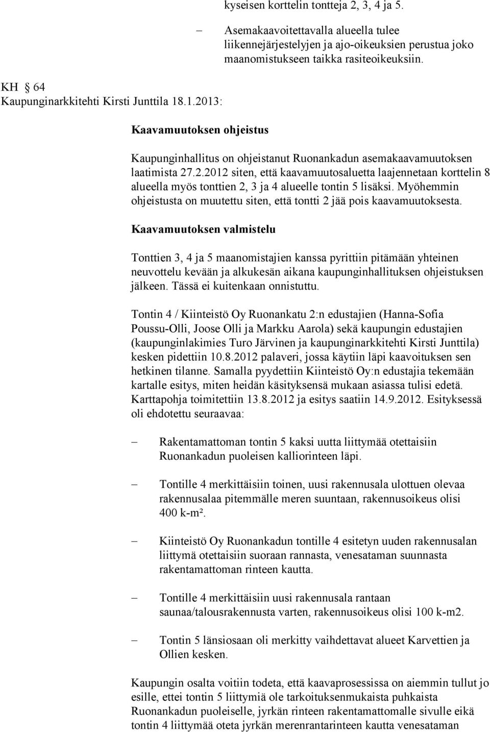 Myöhemmin ohjeistusta on muutettu siten, että tontti 2 jää pois kaavamuutoksesta.