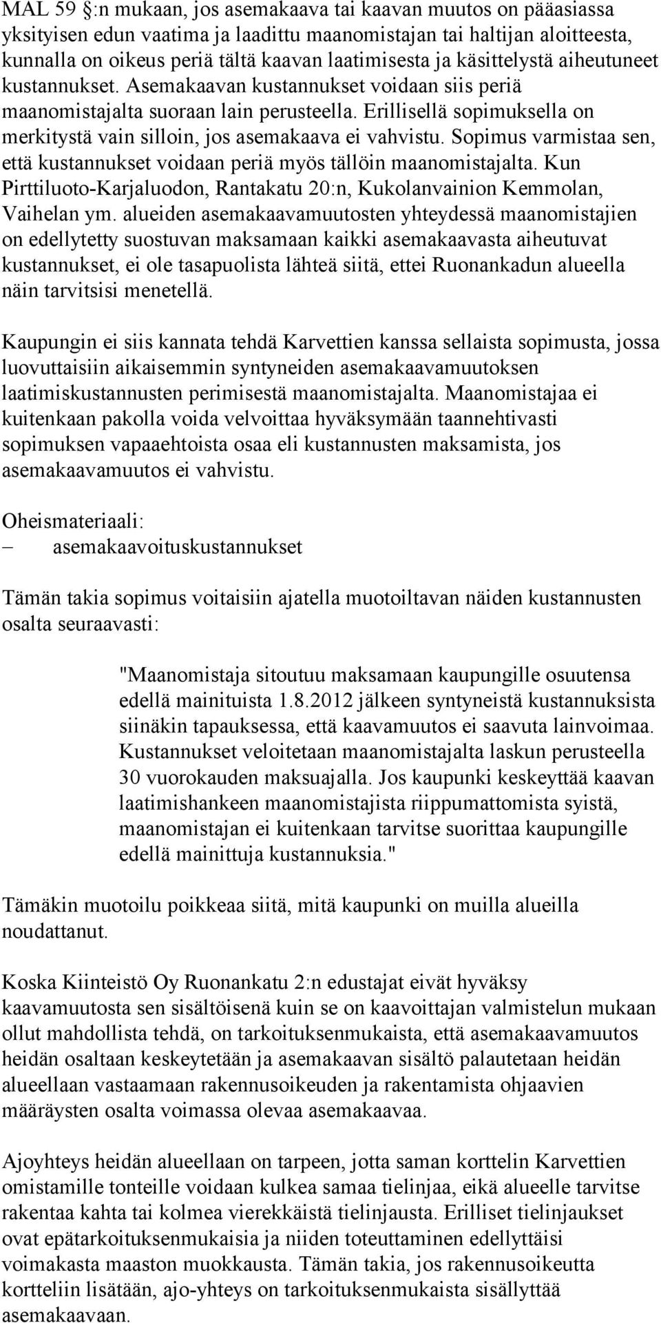 Erillisellä sopimuksella on merkitystä vain silloin, jos asemakaava ei vahvistu. Sopimus varmistaa sen, että kustannukset voidaan periä myös tällöin maanomistajalta.