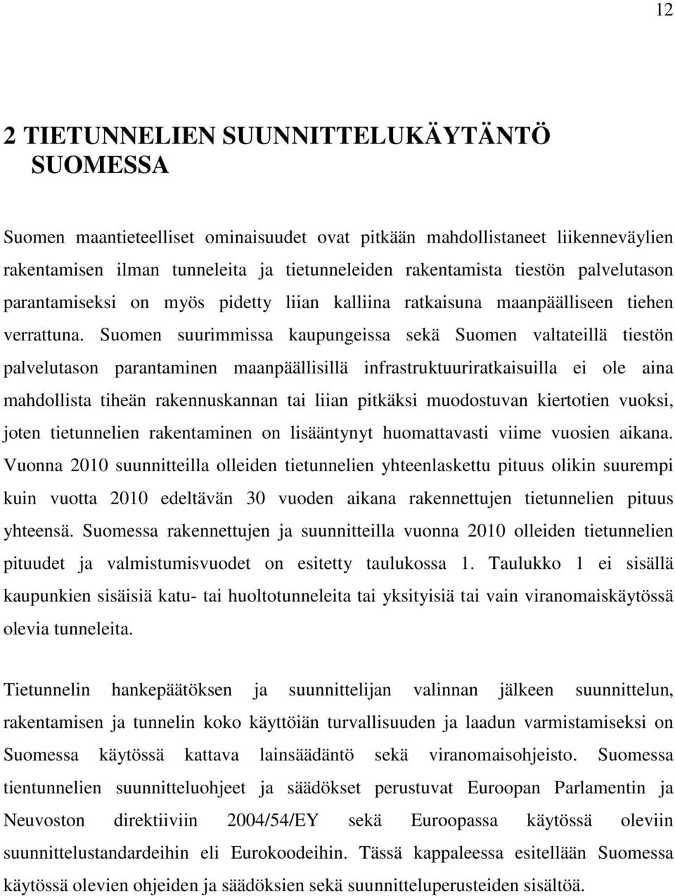 Suomen suurimmissa kaupungeissa sekä Suomen valtateillä tiestön palvelutason parantaminen maanpäällisillä infrastruktuuriratkaisuilla ei ole aina mahdollista tiheän rakennuskannan tai liian pitkäksi