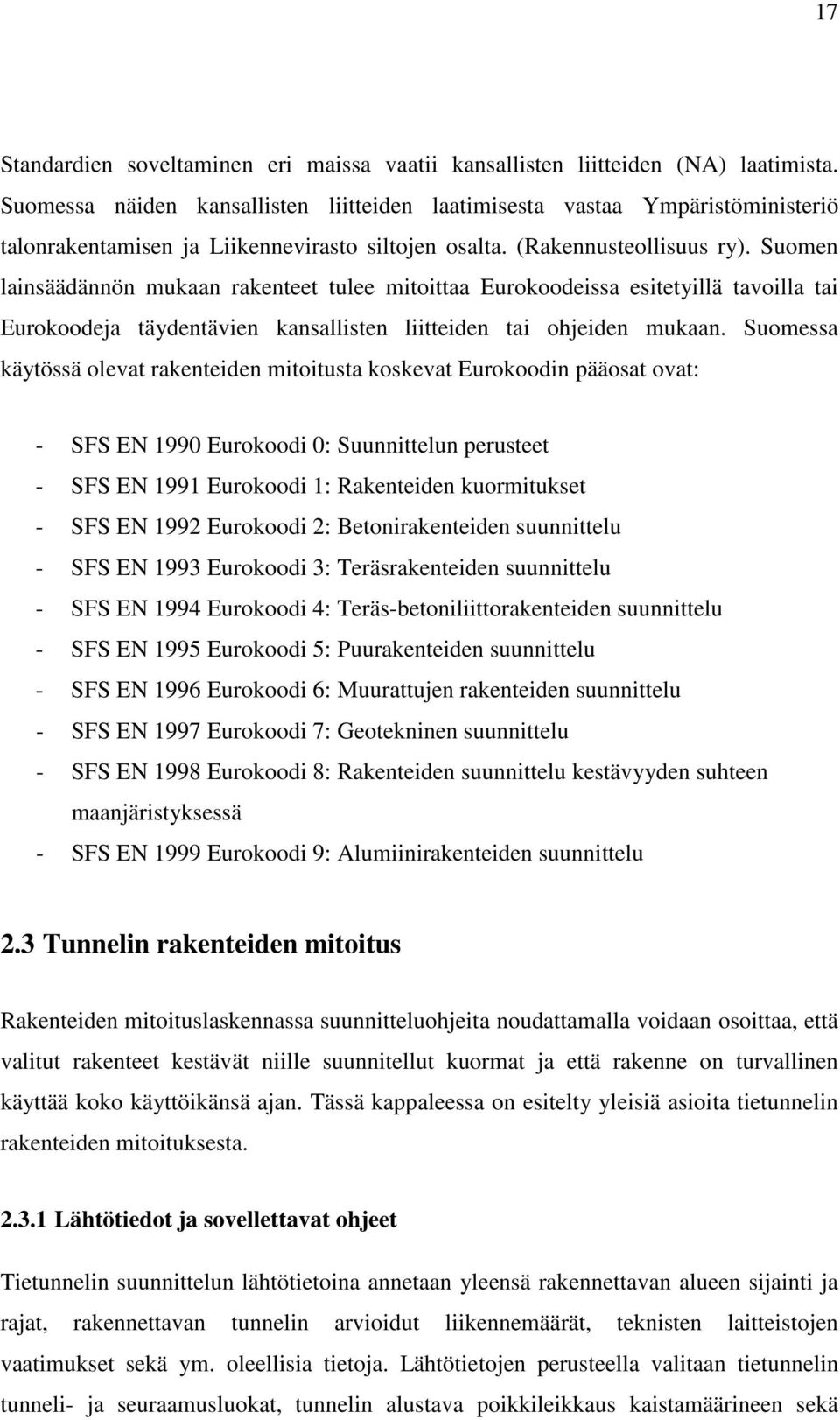 Suomen lainsäädännön mukaan rakenteet tulee mitoittaa Eurokoodeissa esitetyillä tavoilla tai Eurokoodeja täydentävien kansallisten liitteiden tai ohjeiden mukaan.