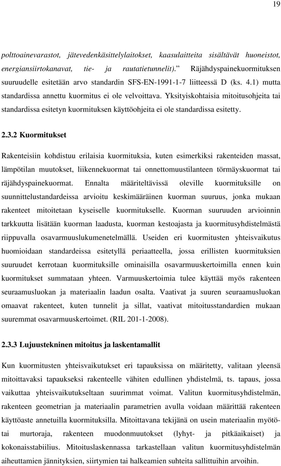 Yksityiskohtaisia mitoitusohjeita tai standardissa esitetyn kuormituksen käyttöohjeita ei ole standardissa esitetty. 2.3.