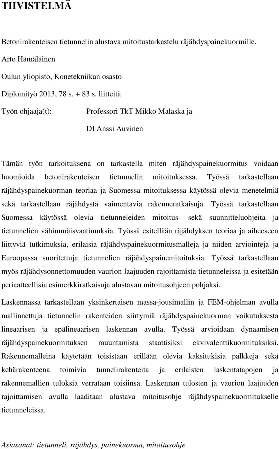 mitoituksessa. Työssä tarkastellaan räjähdyspainekuorman teoriaa ja Suomessa mitoituksessa käytössä olevia menetelmiä sekä tarkastellaan räjähdystä vaimentavia rakenneratkaisuja.