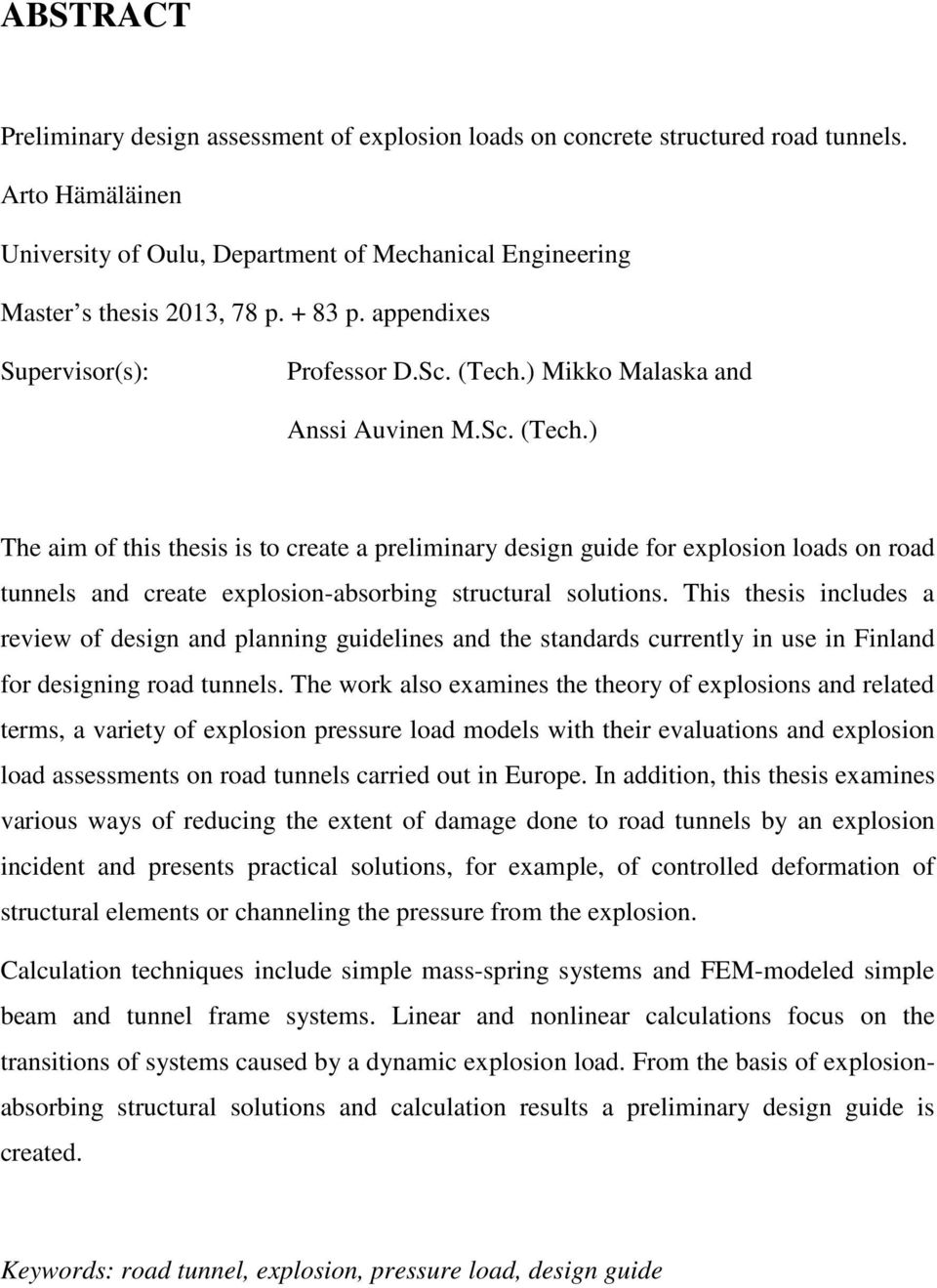 ) Mikko Malaska and Anssi Auvinen M.Sc. (Tech.) The aim of this thesis is to create a preliminary design guide for explosion loads on road tunnels and create explosion-absorbing structural solutions.