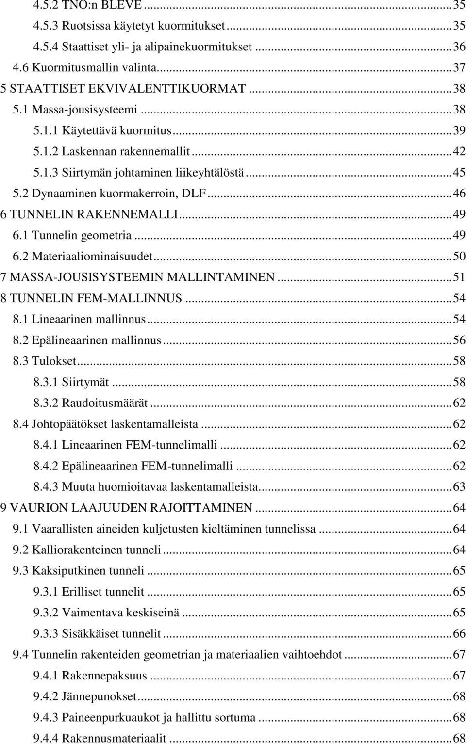 .. 46 6 TUNNELIN RAKENNEMALLI... 49 6.1 Tunnelin geometria... 49 6.2 Materiaaliominaisuudet... 50 7 MASSA-JOUSISYSTEEMIN MALLINTAMINEN... 51 8 TUNNELIN FEM-MALLINNUS... 54 8.1 Lineaarinen mallinnus.