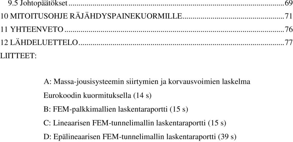 .. 77 LIITTEET: A: Massa-jousisysteemin siirtymien ja korvausvoimien laskelma Eurokoodin