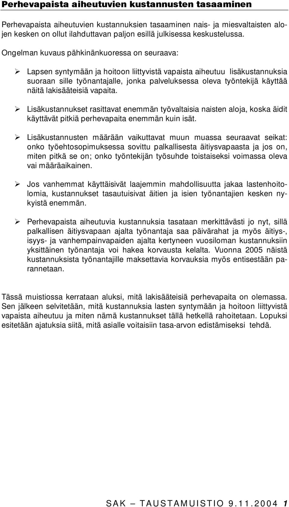 näitä lakisääteisiä vapaita. Lisäkustannukset rasittavat enemmän työvaltaisia naisten aloja, koska äidit käyttävät pitkiä perhevapaita enemmän kuin isät.
