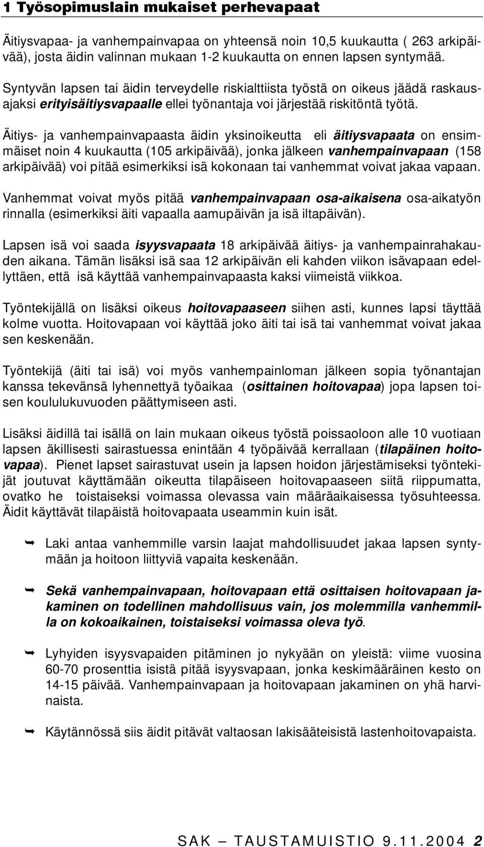 Äitiys- ja vanhempainvapaasta äidin yksinoikeutta eli äitiysvapaata on ensimmäiset noin 4 kuukautta (105 arkipäivää), jonka jälkeen vanhempainvapaan (158 arkipäivää) voi pitää esimerkiksi isä