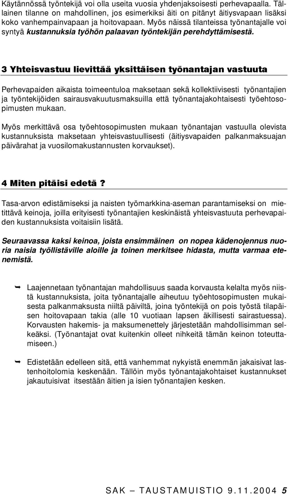 Myös näissä tilanteissa työnantajalle voi syntyä kustannuksia työhön palaavan työntekijän perehdyttämisestä.