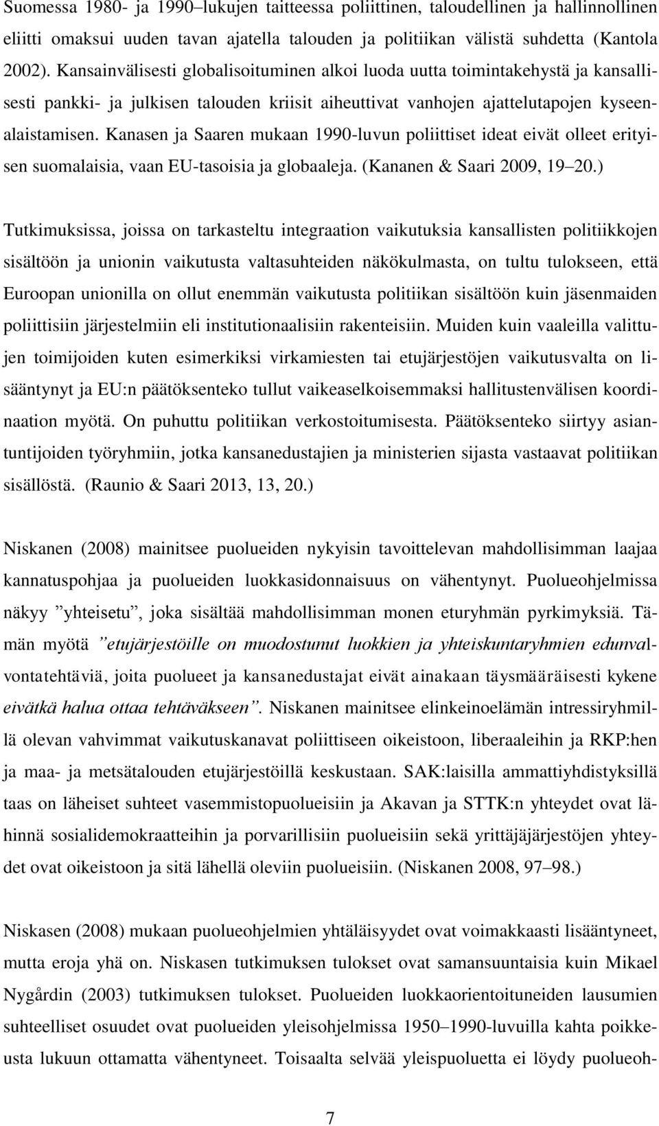 Kanasen ja Saaren mukaan 1990-luvun poliittiset ideat eivät olleet erityisen suomalaisia, vaan EU-tasoisia ja globaaleja. (Kananen & Saari 2009, 19 20.