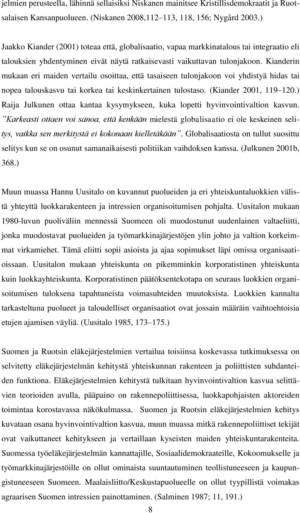 Kianderin mukaan eri maiden vertailu osoittaa, että tasaiseen tulonjakoon voi yhdistyä hidas tai nopea talouskasvu tai korkea tai keskinkertainen tulostaso. (Kiander 2001, 119 120.