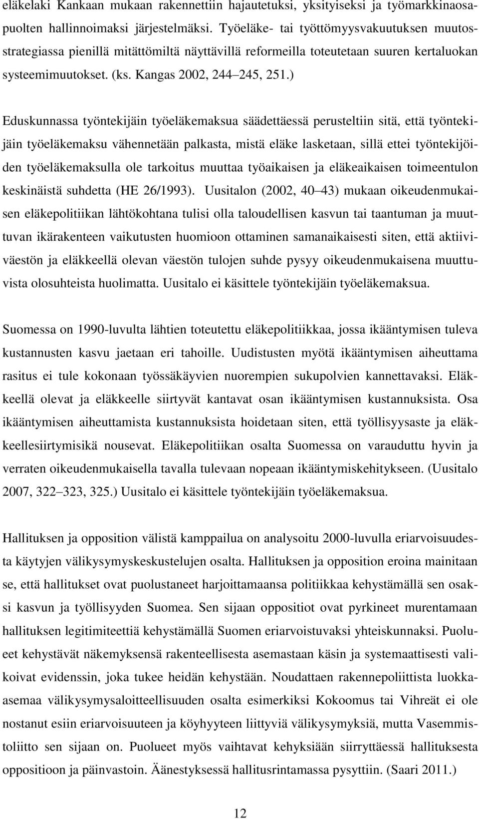 ) Eduskunnassa työntekijäin työeläkemaksua säädettäessä perusteltiin sitä, että työntekijäin työeläkemaksu vähennetään palkasta, mistä eläke lasketaan, sillä ettei työntekijöiden työeläkemaksulla ole