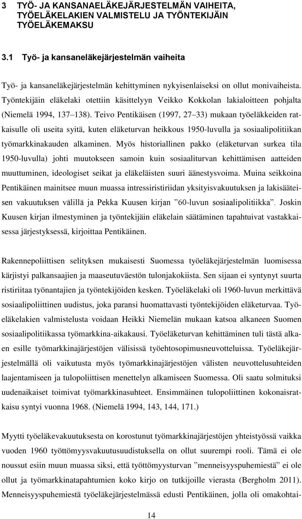 Työntekijäin eläkelaki otettiin käsittelyyn Veikko Kokkolan lakialoitteen pohjalta (Niemelä 1994, 137 138).