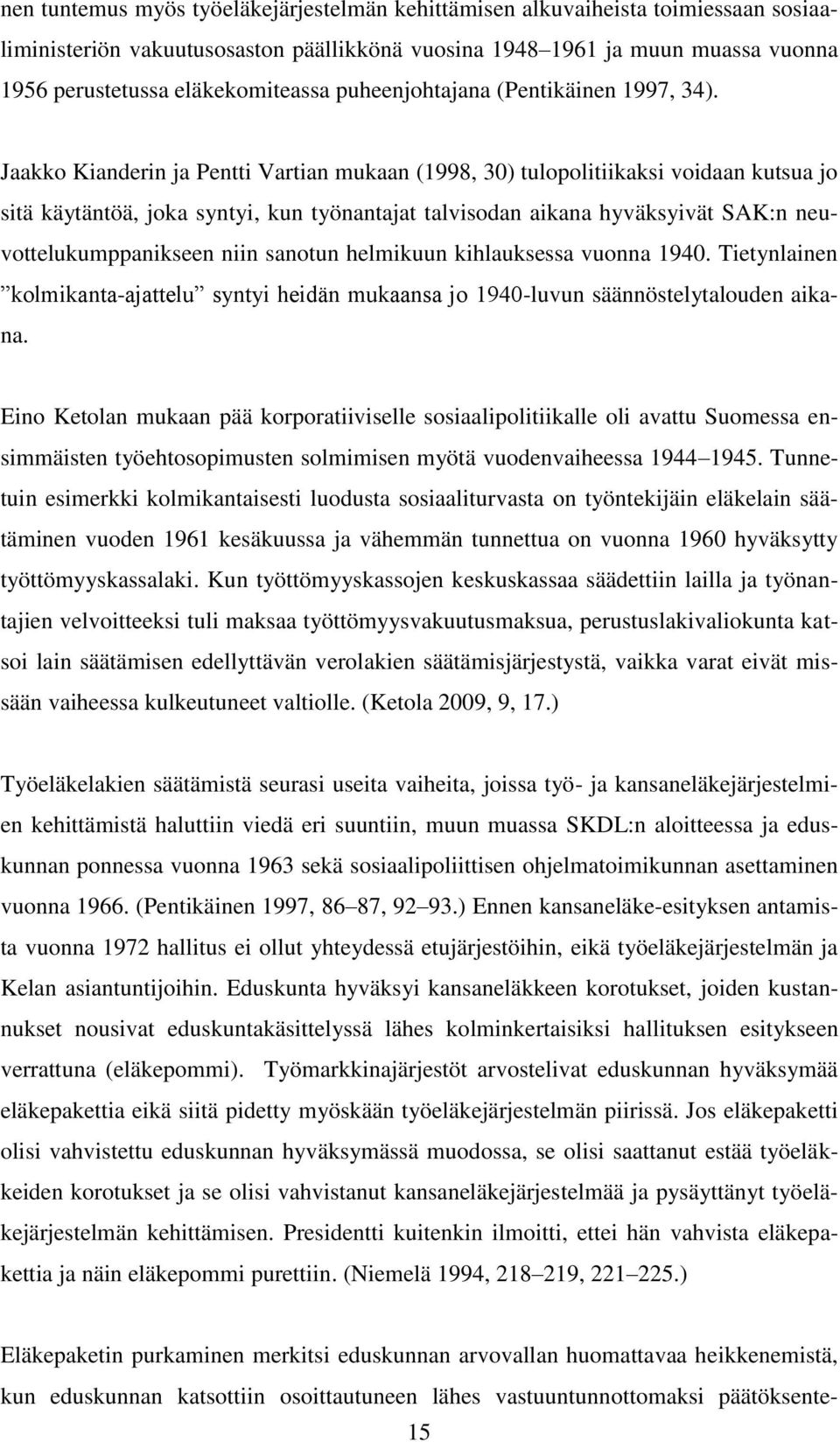 Jaakko Kianderin ja Pentti Vartian mukaan (1998, 30) tulopolitiikaksi voidaan kutsua jo sitä käytäntöä, joka syntyi, kun työnantajat talvisodan aikana hyväksyivät SAK:n neuvottelukumppanikseen niin