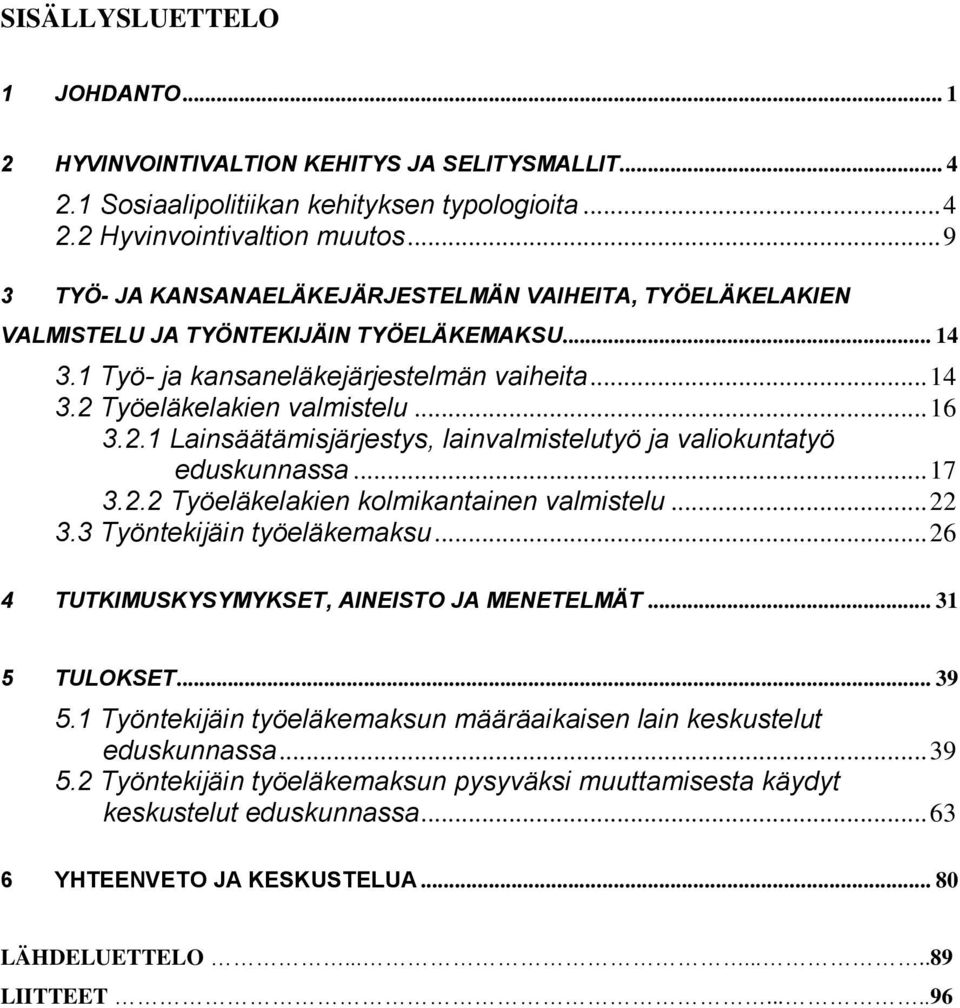 2.1 Lainsäätämisjärjestys, lainvalmistelutyö ja valiokuntatyö eduskunnassa... 17 3.2.2 Työeläkelakien kolmikantainen valmistelu... 22 3.3 Työntekijäin työeläkemaksu.