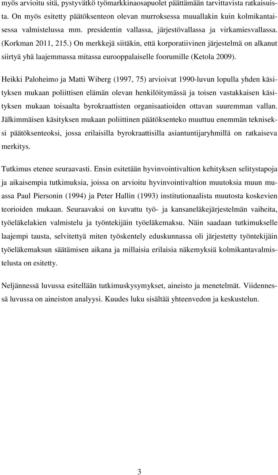 ) On merkkejä siitäkin, että korporatiivinen järjestelmä on alkanut siirtyä yhä laajemmassa mitassa eurooppalaiselle foorumille (Ketola 2009).