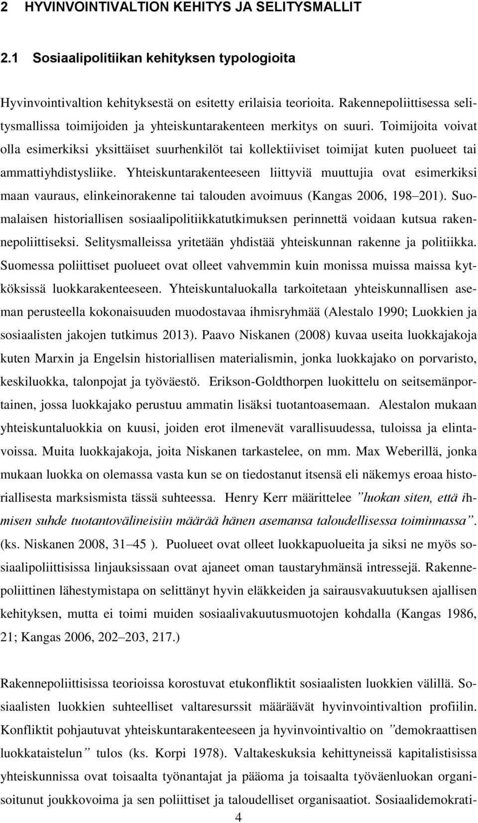 Toimijoita voivat olla esimerkiksi yksittäiset suurhenkilöt tai kollektiiviset toimijat kuten puolueet tai ammattiyhdistysliike.