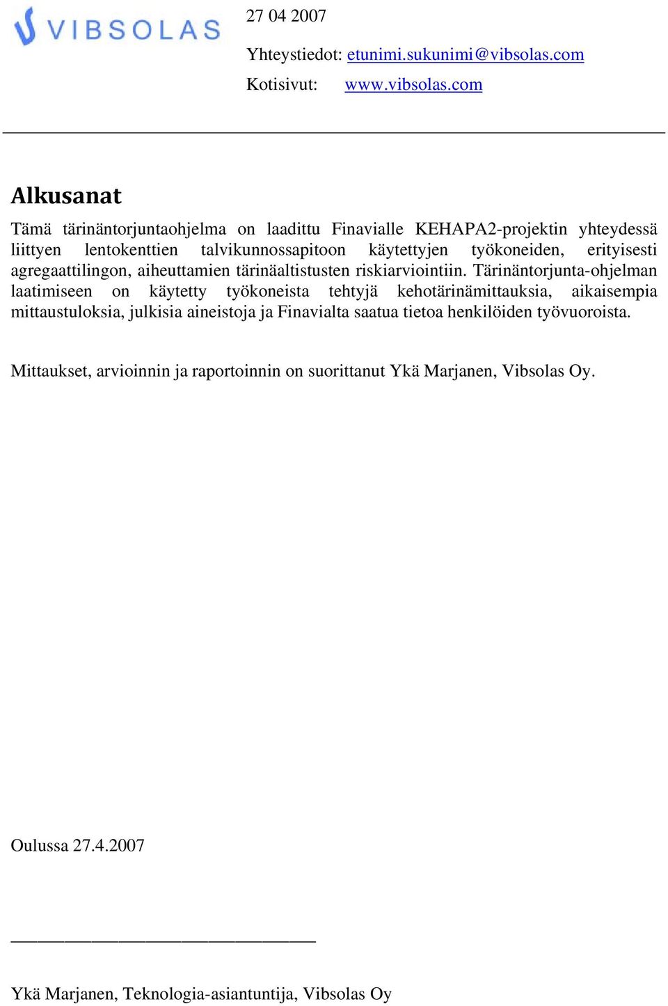 Tärinäntorjunta-ohjelman laatimiseen on käytetty työkoneista tehtyjä kehotärinämittauksia, aikaisempia mittaustuloksia, julkisia aineistoja ja