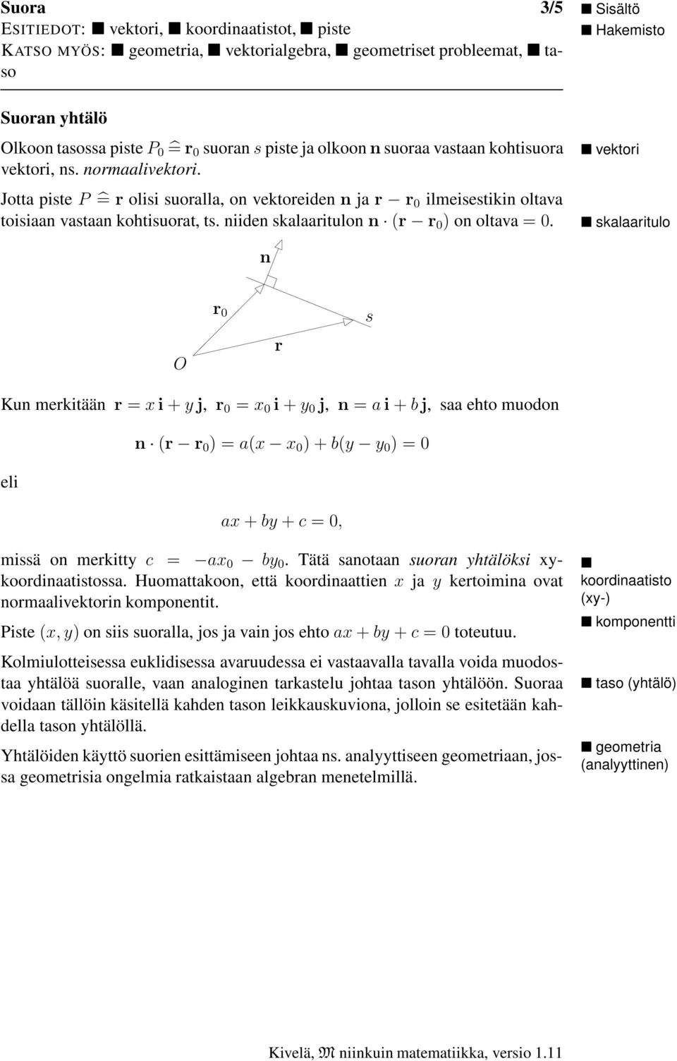 vektori skalaaritulo n O r 0 r s Kun merkitään r = i + y j, r 0 = 0 i + y 0 j, n = a i + b j, saa ehto muodon n (r r 0 )=a( 0 )+b(y y 0 )=0 eli a + by + c =0, missä on merkitty c = a 0 by 0.