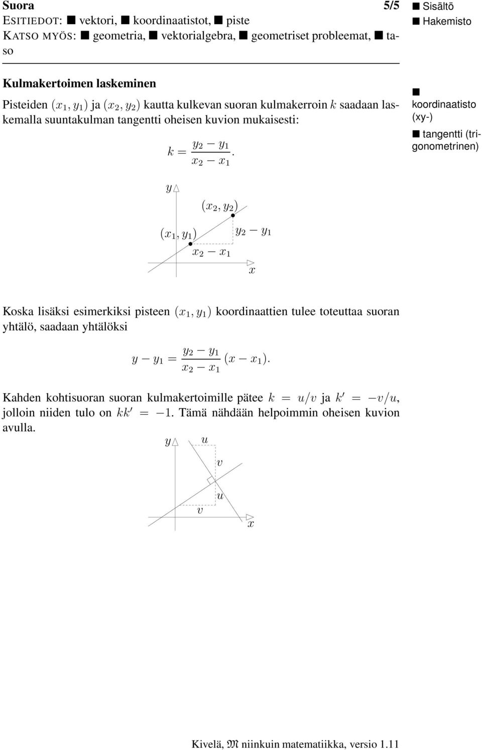 (y-) tangentti (trigonometrinen) y ( 2,y 2 ) ( 1,y 1 ) 2 1 y 2 y 1 Koska lisäksi esimerkiksi pisteen ( 1,y 1 ) koordinaattien tulee toteuttaa suoran