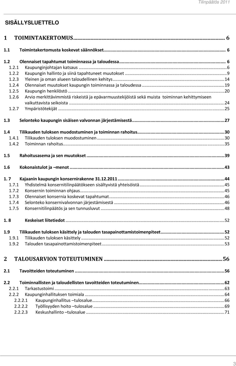 .. 24 1.2.7 Ympäristötekijät... 25 1.3 Selonteko kaupungin sisäisen valvonnan järjestämisestä... 27 1.4 Tilikauden tuloksen muodostuminen ja toiminnan rahoitus... 30 1.4.1 Tilikauden tuloksen muodostuminen.