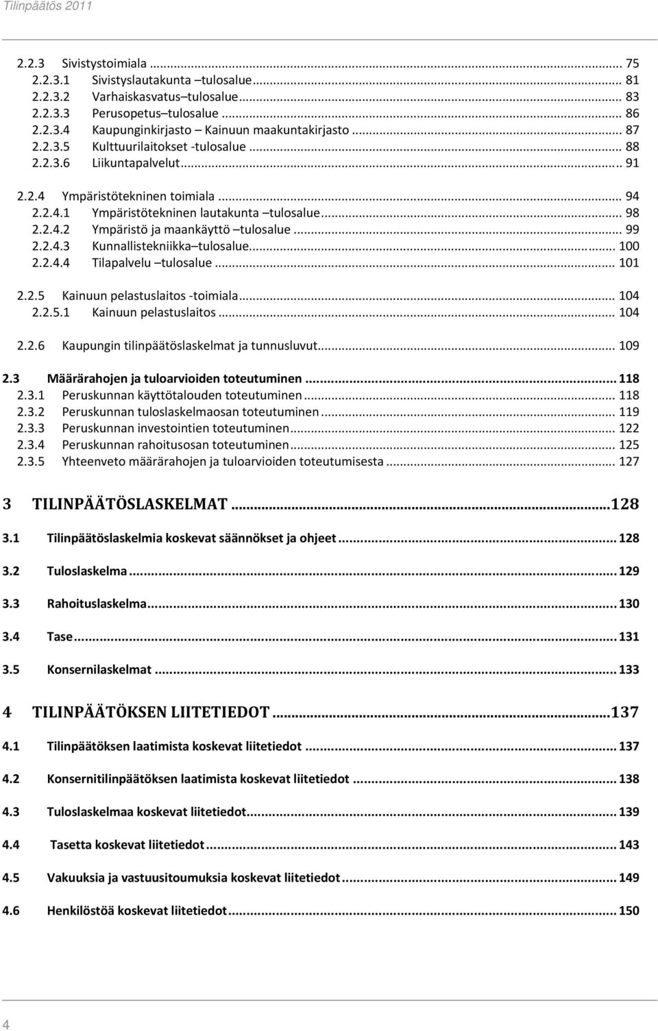 .. 99 2.2.4.3 Kunnallistekniikka tulosalue... 100 2.2.4.4 Tilapalvelu tulosalue... 101 2.2.5 Kainuun pelastuslaitos toimiala... 104 2.2.5.1 Kainuun pelastuslaitos... 104 2.2.6 Kaupungin tilinpäätöslaskelmat ja tunnusluvut.