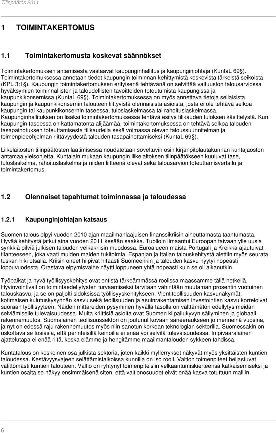 Kaupungin toimintakertomuksen erityisenä tehtävänä on selvittää valtuuston talousarviossa hyväksymien toiminnallisten ja taloudellisten tavoitteiden toteutumista kaupungissa ja kaupunkikonsernissa