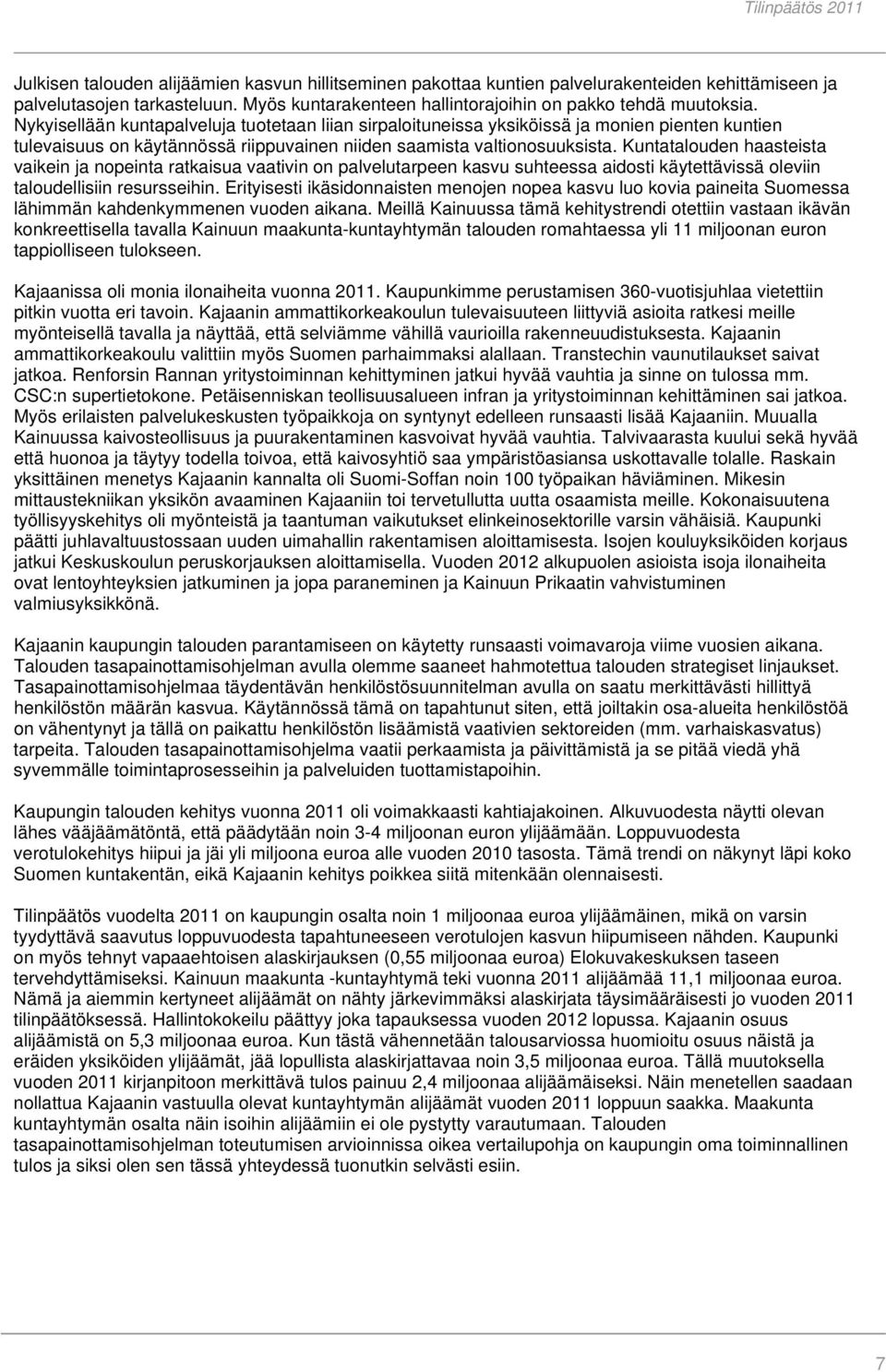 Kuntatalouden haasteista vaikein ja nopeinta ratkaisua vaativin on palvelutarpeen kasvu suhteessa aidosti käytettävissä oleviin taloudellisiin resursseihin.