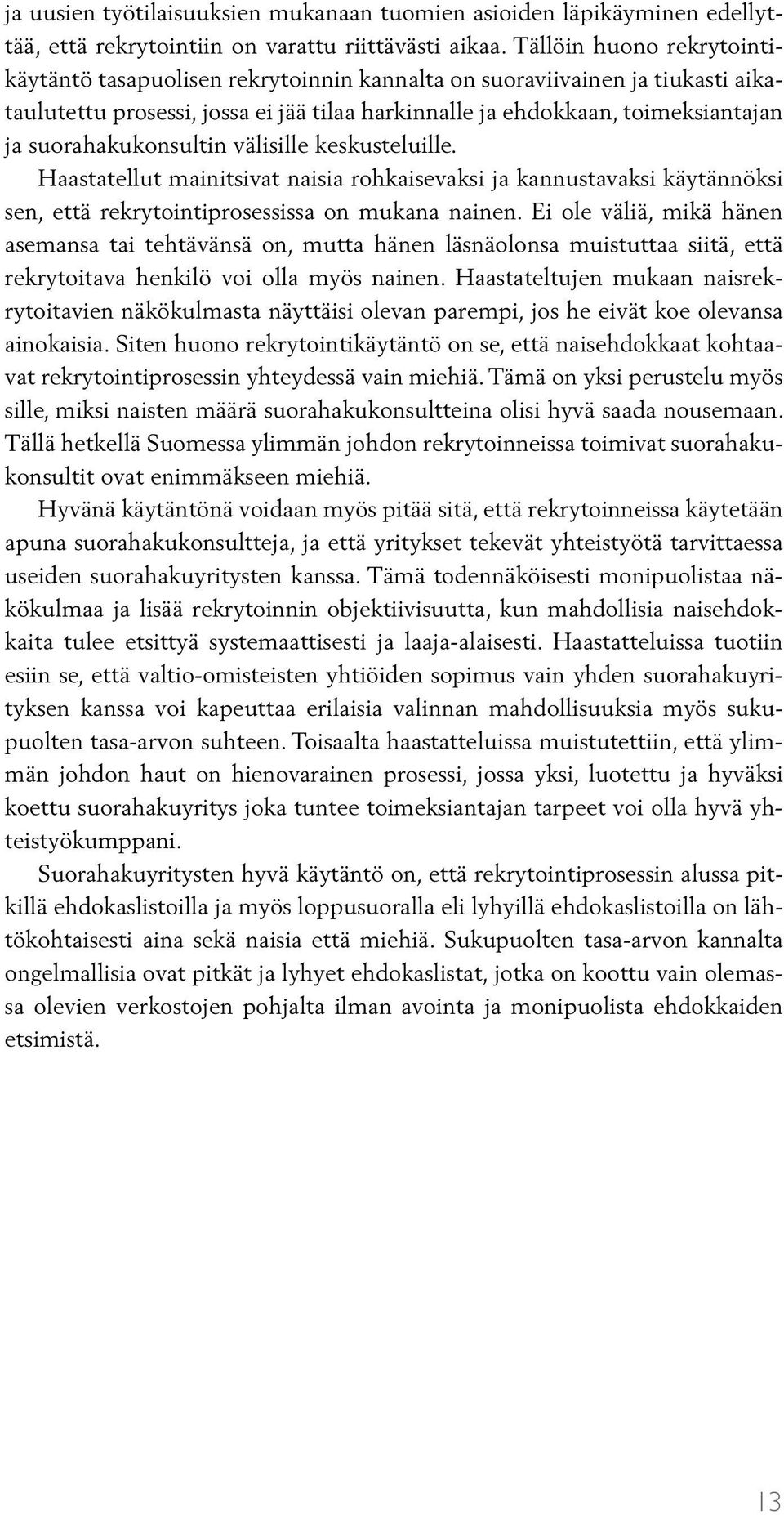 suorahakukonsultin välisille keskusteluille. Haastatellut mainitsivat naisia rohkaisevaksi ja kannustavaksi käytännöksi sen, että rekrytointiprosessissa on mukana nainen.