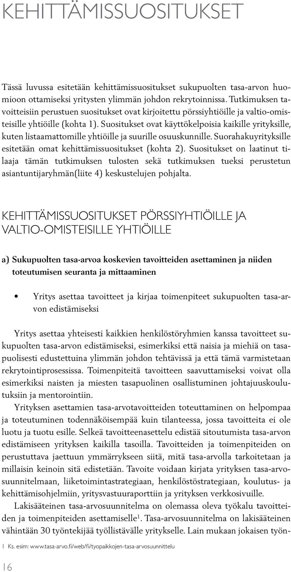 Suositukset ovat käyttökelpoisia kaikille yrityksille, kuten listaamattomille yhtiöille ja suurille osuuskunnille. Suorahakuyrityksille esitetään omat kehittämissuositukset (kohta 2).