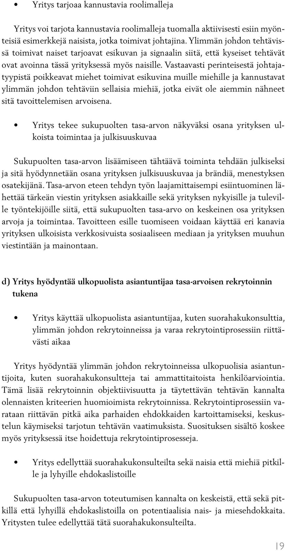 Vastaavasti perinteisestä johtajatyypistä poikkeavat miehet toimivat esikuvina muille miehille ja kannustavat ylimmän johdon tehtäviin sellaisia miehiä, jotka eivät ole aiemmin nähneet sitä