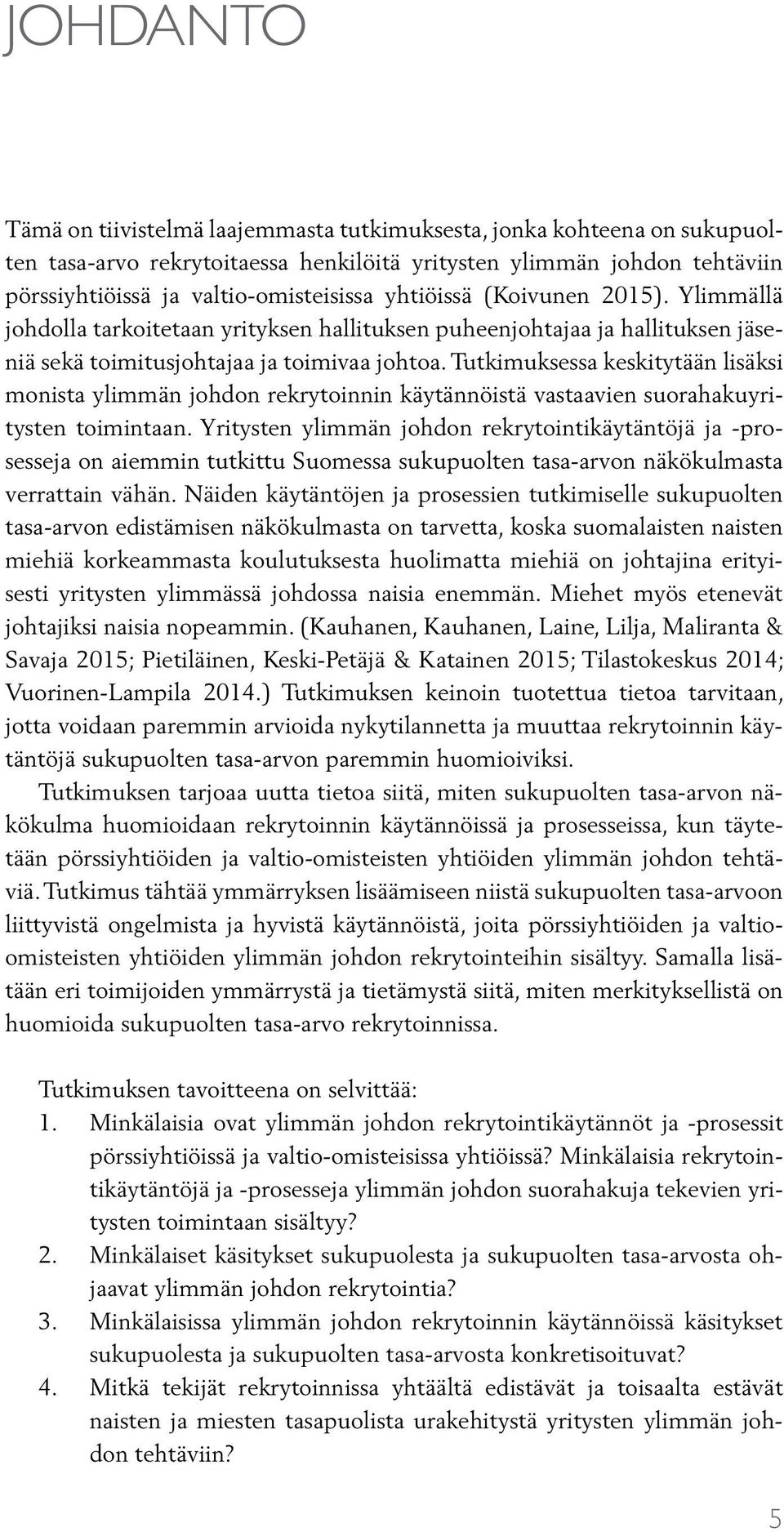 Tutkimuksessa keskitytään lisäksi monista ylimmän johdon rekrytoinnin käytännöistä vastaavien suorahakuyritysten toimintaan.