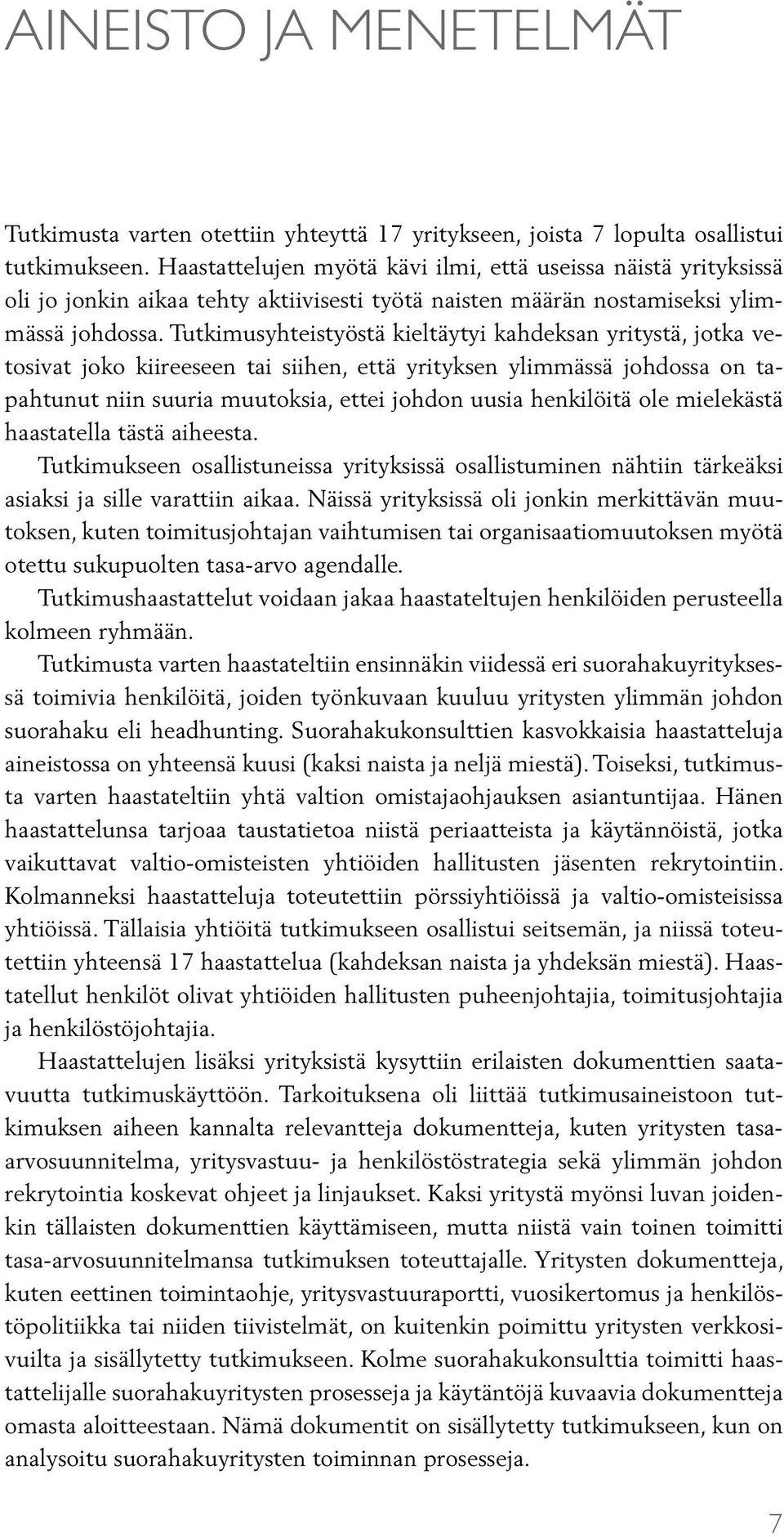 Tutkimusyhteistyöstä kieltäytyi kahdeksan yritystä, jotka vetosivat joko kiireeseen tai siihen, että yrityksen ylimmässä johdossa on tapahtunut niin suuria muutoksia, ettei johdon uusia henkilöitä