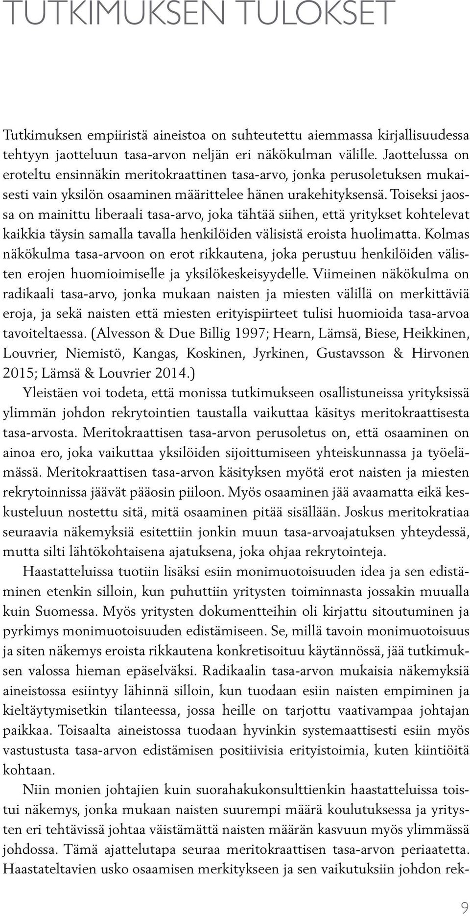 Toiseksi jaossa on mainittu liberaali tasa-arvo, joka tähtää siihen, että yritykset kohtelevat kaikkia täysin samalla tavalla henkilöiden välisistä eroista huolimatta.