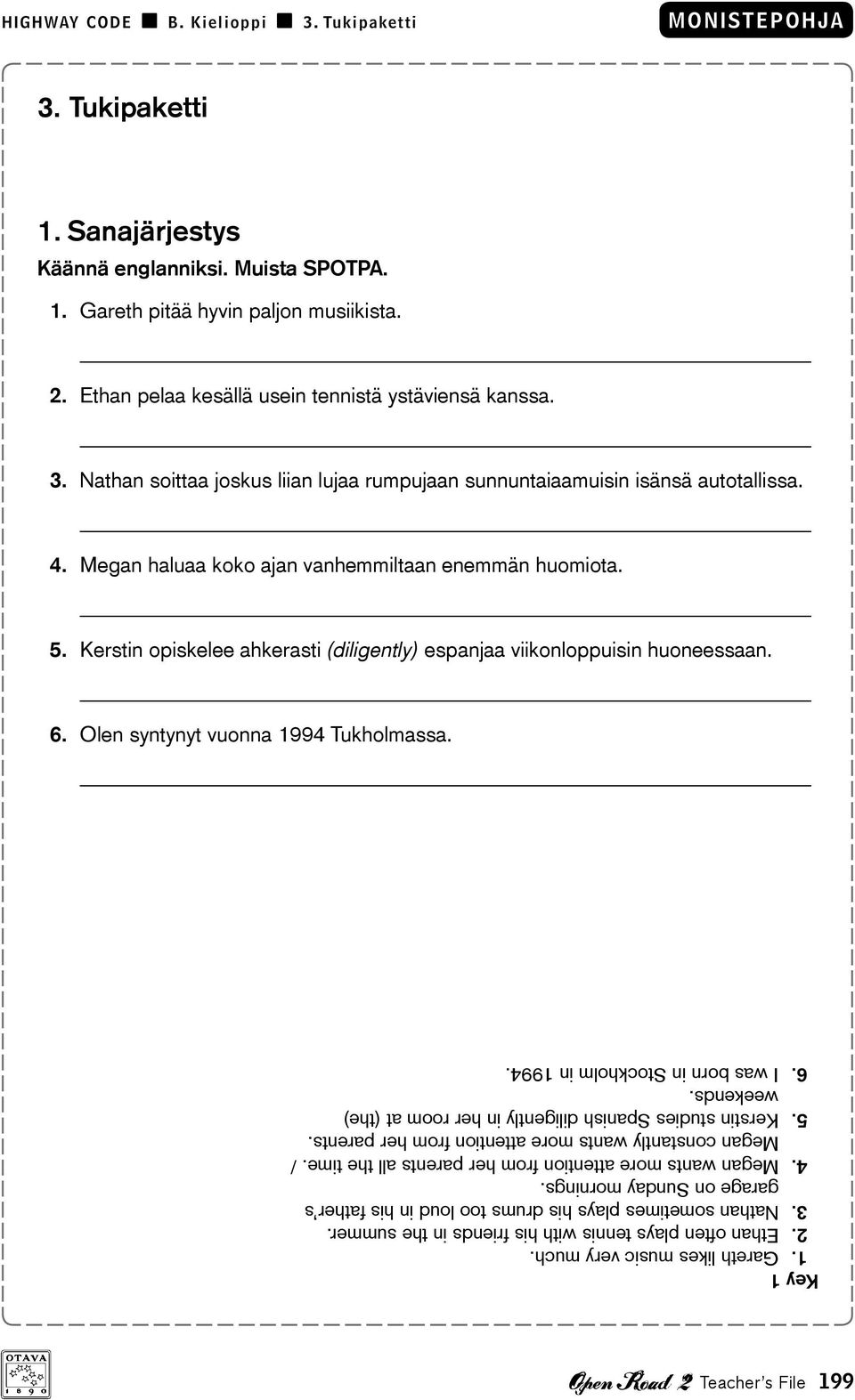 Kerstin opiskelee ahkerasti (diligently) espanjaa viikonloppuisin huoneessaan. 6. Olen syntynyt vuonna 1994 Tukholmassa. Key 1 1. Gareth likes music very much. 2.