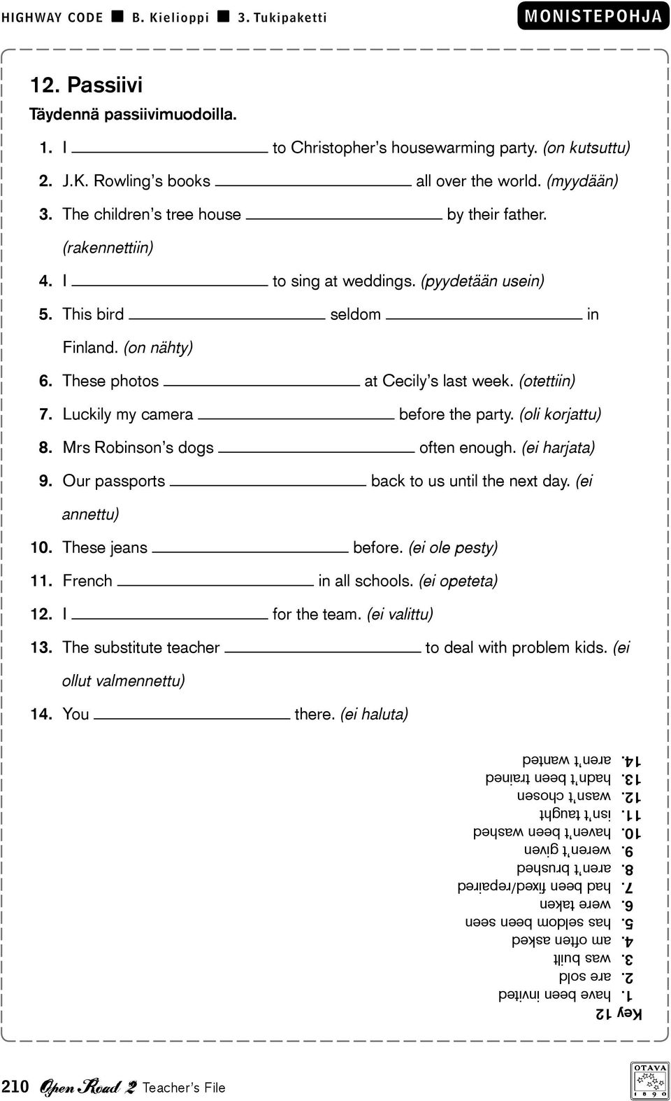 (oli korjattu) 8. Mrs Robinson s dogs often enough. (ei harjata) 9. Our passports back to us until the next day. (ei annettu) 10. These jeans before. (ei ole pesty) 11. French in all schools.