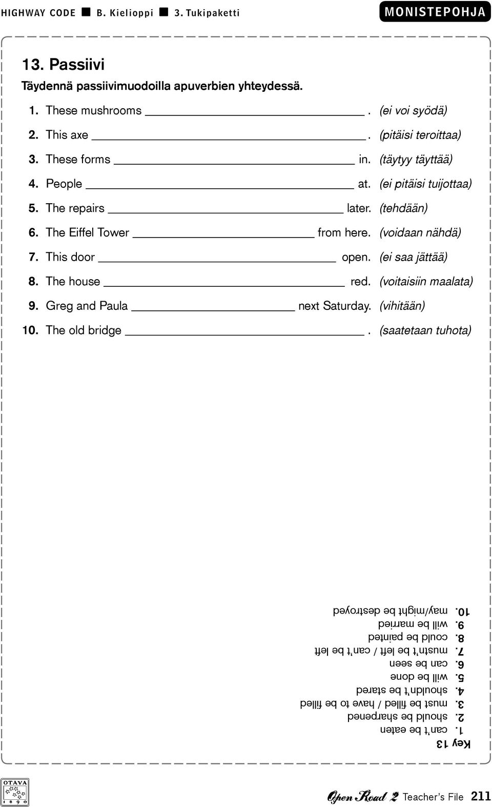 (voitaisiin maalata) 9. Greg and Paula next Saturday. (vihitään) 10. The old bridge. (saatetaan tuhota) Key 13 1. can t be eaten 2. should be sharpened 3.