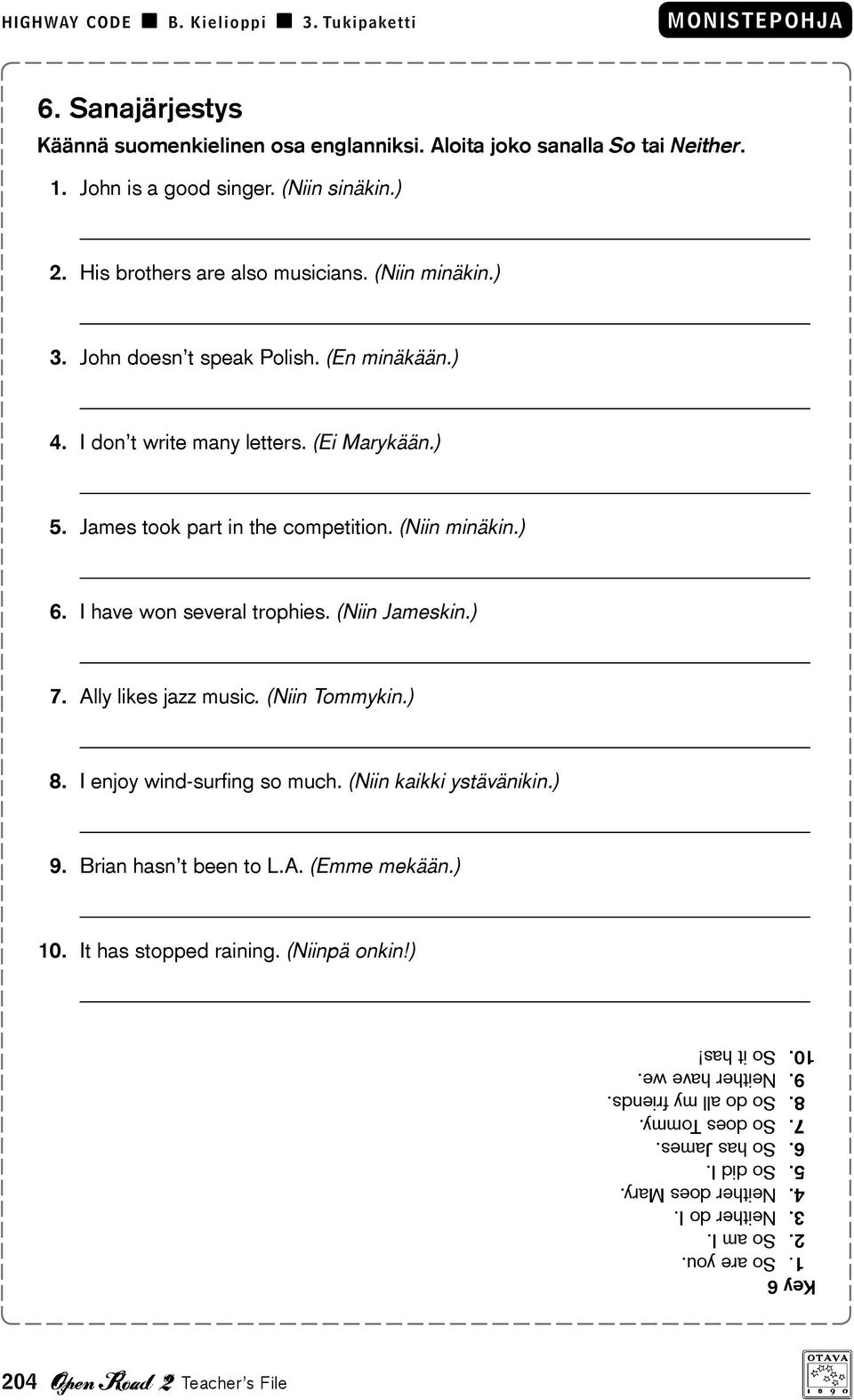 ) 7. Ally likes jazz music. (Niin Tommykin.) 8. I enjoy wind-surfing so much. (Niin kaikki ystävänikin.) 9. Brian hasn t been to L.A. (Emme mekään.) 10. It has stopped raining. (Niinpä onkin!