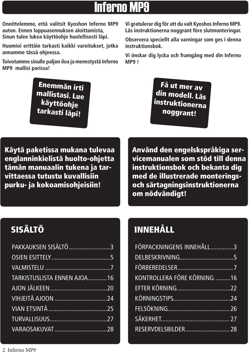 Vi gratulerar dig för att du valt Kyoshos Inferno MP9. Läs instruktionerna noggrant före slutmonteringar. Observera speciellt alla varningar som ges i denna instruktionsbok.