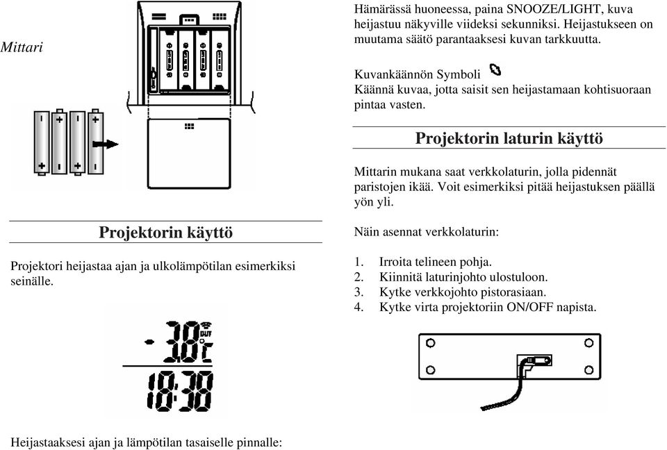 Projektorin laturin käyttö Mittarin mukana saat verkkolaturin, jolla pidennät paristojen ikää. Voit esimerkiksi pitää heijastuksen päällä yön yli.