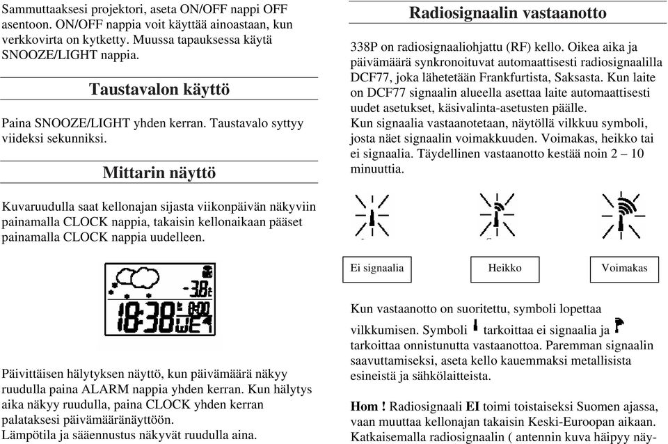 Oikea aika ja päivämäärä synkronoituvat automaattisesti radiosignaalilla DCF77, joka lähetetään Frankfurtista, Saksasta.