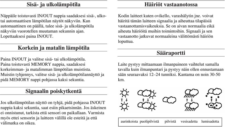 Korkein ja matalin lämpötila Paina IN/OUT ja valitse sisä- tai ulkolämpötila. Paina toistuvasti MEMORY nappia, saadaksesi korkeimman- ja matalimman lämpötilan muistista.