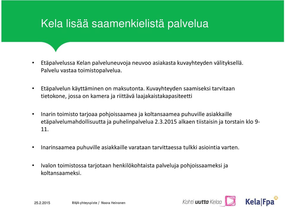 Kuvayhteyden saamiseksi tarvitaan tietokone, jossa on kamera ja riittävä laajakaistakapasiteetti Inarin toimisto tarjoaa pohjoissaamea ja koltansaamea