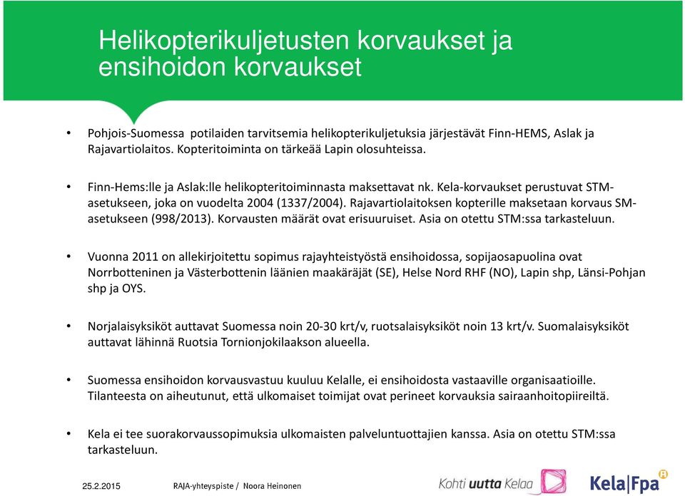 Rajavartiolaitoksen kopterille maksetaan korvaus SMasetukseen (998/2013). Korvausten määrät ovat erisuuruiset. Asia on otettu STM:ssa tarkasteluun.