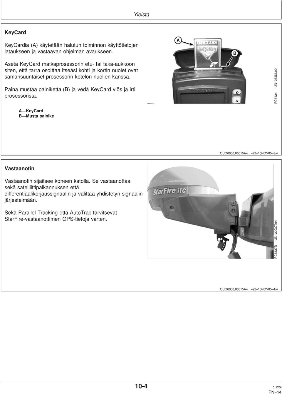 prosessorista P UN JUL Keyard Musta painike OUO, NOV / Vastaanotin Vastaanotin sijaitsee koneen katolla Se vastaanottaa sekä satelliittipaikannuksen että