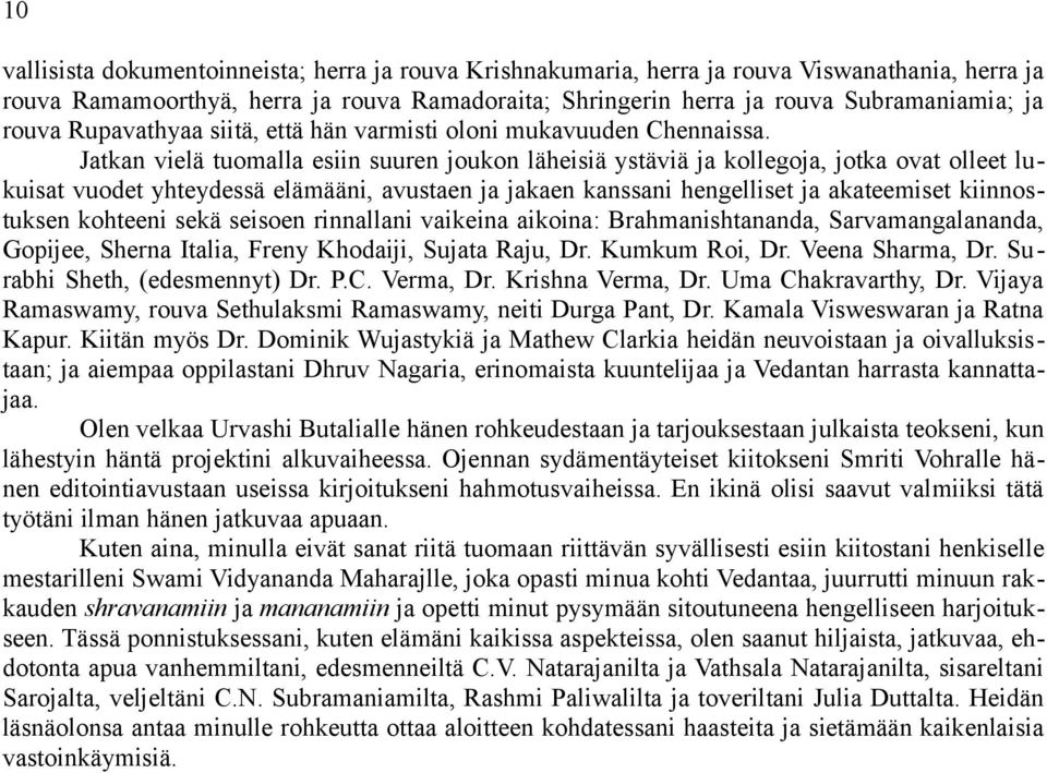 Jatkan vielä tuomalla esiin suuren joukon läheisiä ystäviä ja kollegoja, jotka ovat olleet lukuisat vuodet yhteydessä elämääni, avustaen ja jakaen kanssani hengelliset ja akateemiset kiinnostuksen