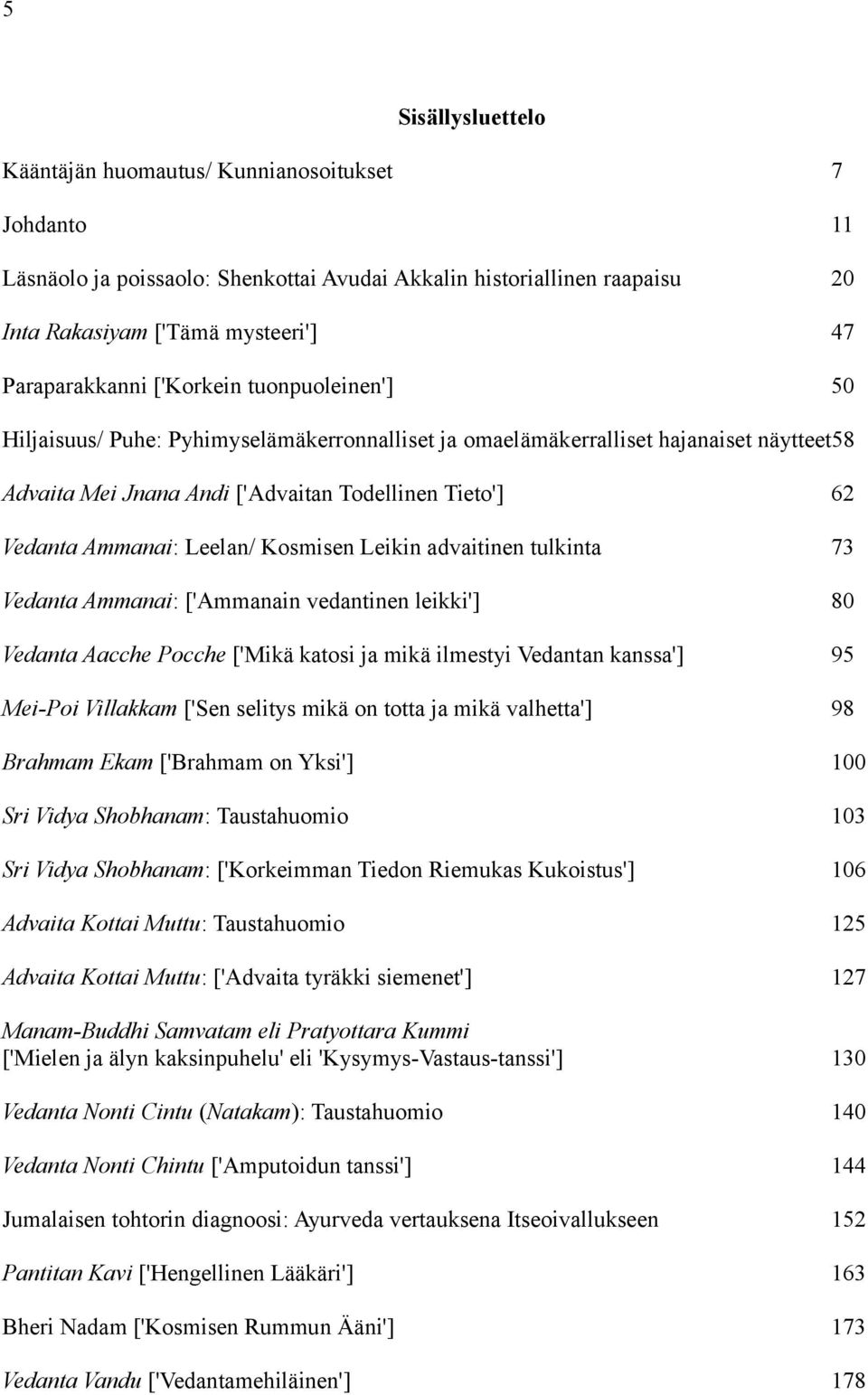 Kosmisen Leikin advaitinen tulkinta 73 Vedanta Ammanai: ['Ammanain vedantinen leikki'] 80 Vedanta Aacche Pocche ['Mikä katosi ja mikä ilmestyi Vedantan kanssa'] 95 Mei-Poi Villakkam ['Sen selitys